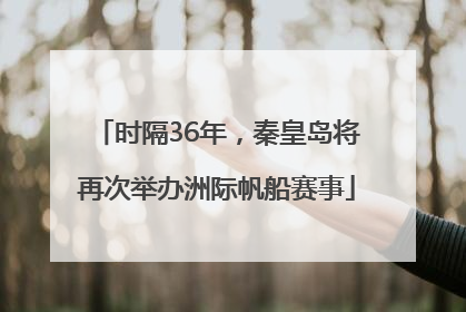 时隔36年，秦皇岛将再次举办洲际帆船赛事