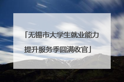 无锡市大学生就业能力提升服务季圆满收官