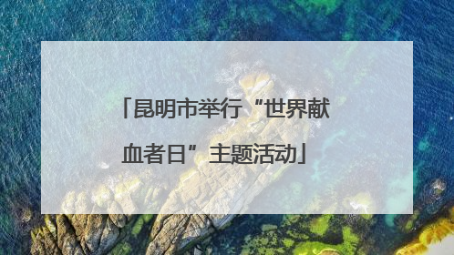 昆明市举行“世界献血者日”主题活动