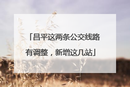 昌平这两条公交线路有调整，新增这几站