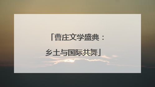 曹庄文学盛典：乡土与国际共舞