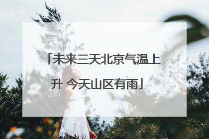 未来三天北京气温上升 今天山区有雨