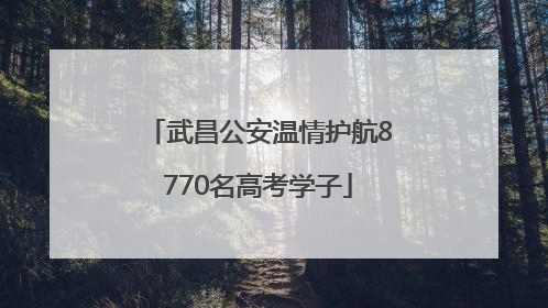 武昌公安温情护航8770名高考学子