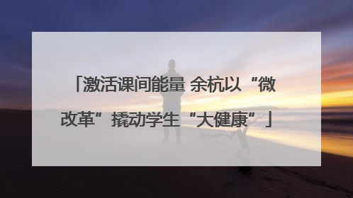 激活课间能量 余杭以“微改革”撬动学生“大健康”