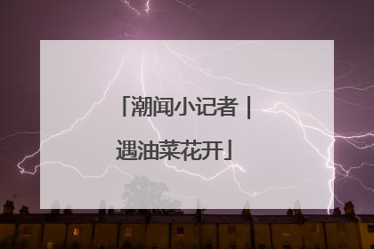 潮闻小记者｜遇油菜花开