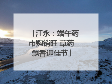 江永：端午药市购销旺 草药飘香迎佳节