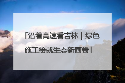 沿着高速看吉林｜绿色施工绘就生态新画卷