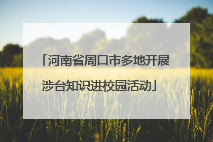 河南省周口市多地开展涉台知识进校园活动