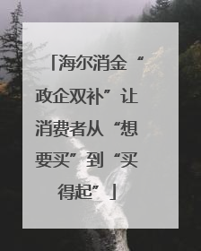 海尔消金“政企双补”让消费者从“想要买”到“买得起”