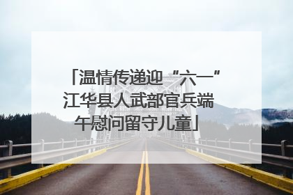 温情传递迎“六一” 江华县人武部官兵端午慰问留守儿童