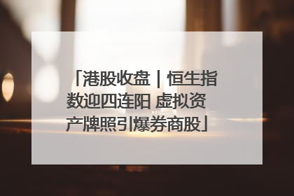 港股收盘｜恒生指数迎四连阳 虚拟资产牌照引爆券商股