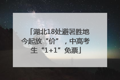湖北18处避暑胜地今起放“价”，中高考生“1+1”免票