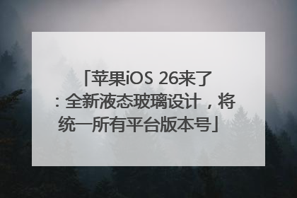 苹果iOS 26来了：全新液态玻璃设计，将统一所有平台版本号