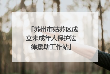 苏州市姑苏区成立未成年人保护法律援助工作站