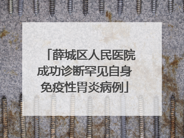 薛城区人民医院成功诊断罕见自身免疫性胃炎病例