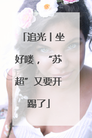 追光丨坐好喽，“苏超”又要开踢了