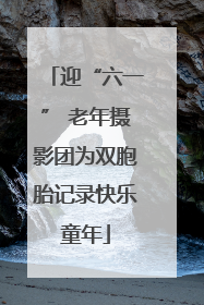 迎“六一” 老年摄影团为双胞胎记录快乐童年