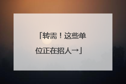 转需！这些单位正在招人→