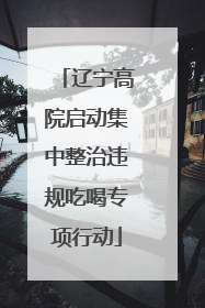 辽宁高院启动集中整治违规吃喝专项行动