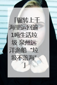辗转上千海里运回逾1吨生活垃圾 泉州远洋渔船“垃圾不落海”