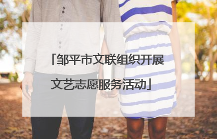 邹平市文联组织开展文艺志愿服务活动