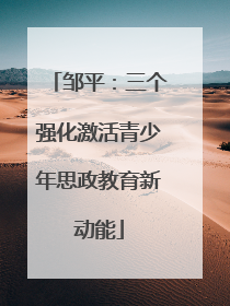 邹平：三个强化激活青少年思政教育新动能