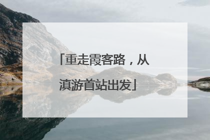 重走霞客路，从滇游首站出发