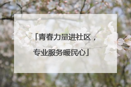 青春力量进社区，专业服务暖民心