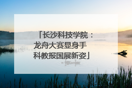 长沙科技学院：龙舟大赛显身手 科教报国展新姿