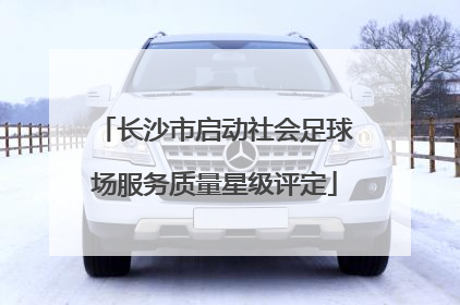 长沙市启动社会足球场服务质量星级评定