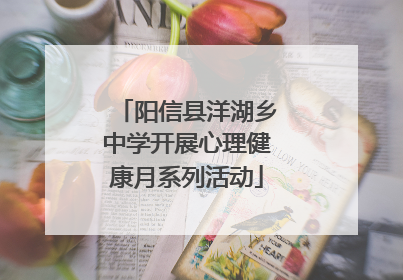 阳信县洋湖乡中学开展心理健康月系列活动