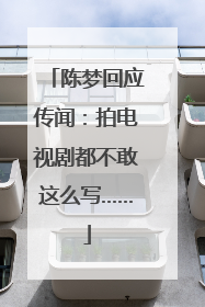 陈梦回应传闻：拍电视剧都不敢这么写……