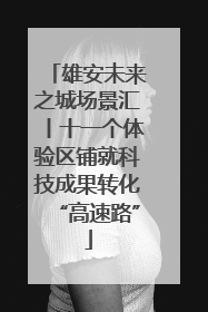 雄安未来之城场景汇丨十一个体验区铺就科技成果转化“高速路”
