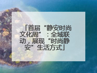 首届“静安时尚文化周”：全域联动，展现“时尚静安”生活方式