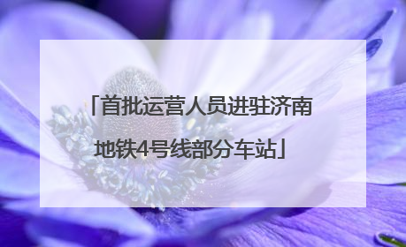 首批运营人员进驻济南地铁4号线部分车站