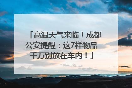 高温天气来临！成都公安提醒：这7样物品千万别放在车内！