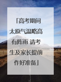 高考期间 太原气温略高有阵雨 请考生及家长提前作好准备