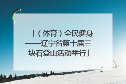 （体育）全民健身——辽宁省第十届三块石登山活动举行