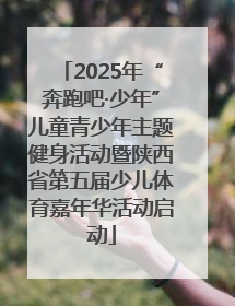 2025年“奔跑吧·少年”儿童青少年主题健身活动暨陕西省第五届少儿体育嘉年华活动启动