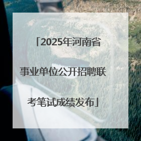 2025年河南省事业单位公开招聘联考笔试成绩发布