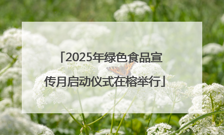 2025年绿色食品宣传月启动仪式在榕举行