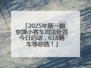 2025年第一期京牌小客车司法处置今日启动，618辆车等你选！