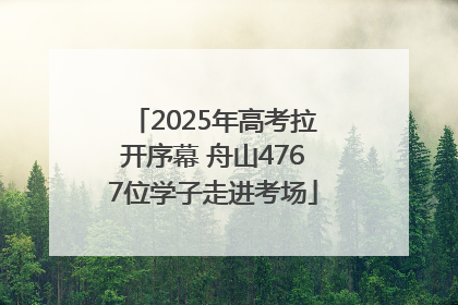 2025年高考拉开序幕 舟山4767位学子走进考场