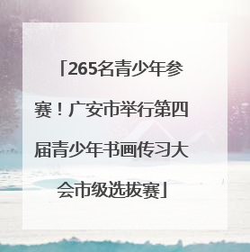 265名青少年参赛！广安市举行第四届青少年书画传习大会市级选拔赛