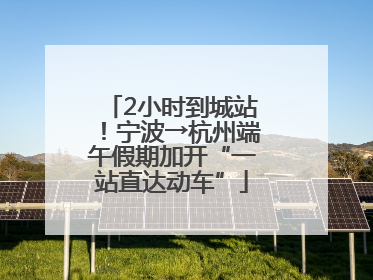 2小时到城站！宁波→杭州端午假期加开“一站直达动车”