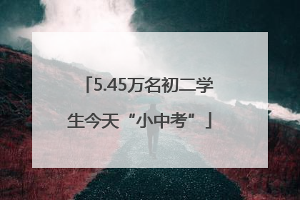5.45万名初二学生今天“小中考”
