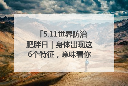 5.11世界防治肥胖日｜身体出现这6个特征，意味着你正在悄悄变瘦……