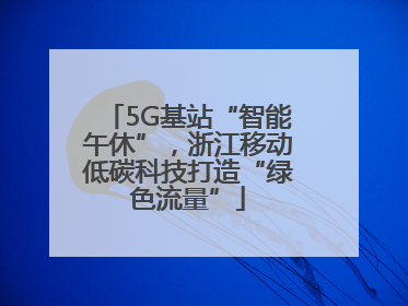 5G基站“智能午休”，浙江移动低碳科技打造“绿色流量”