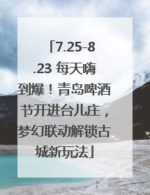 7.25-8.23 每天嗨到爆！青岛啤酒节开进台儿庄，梦幻联动解锁古城新玩法