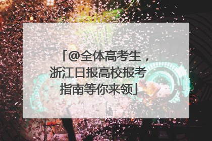 @全体高考生，浙江日报高校报考指南等你来领